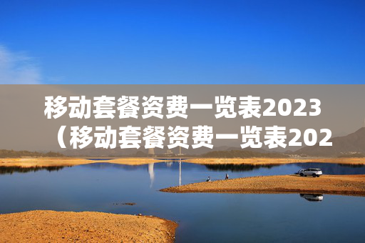 移动套餐资费一览表2023（移动套餐资费一览表2023年广东）