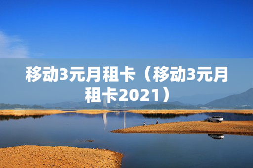 移动3元月租卡（移动3元月租卡2021）