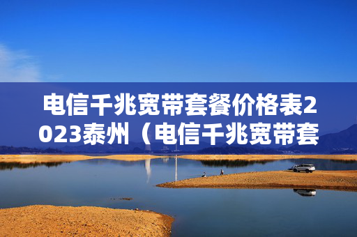 电信千兆宽带套餐价格表2023泰州（电信千兆宽带套餐价格表2023泰州）