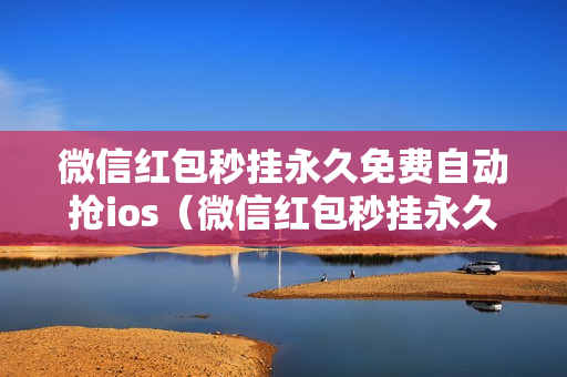 微信红包秒挂永久免费自动抢ios（微信红包秒挂永久免费自动抢软件特色）