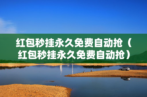 红包秒挂永久免费自动抢（红包秒挂永久免费自动抢）