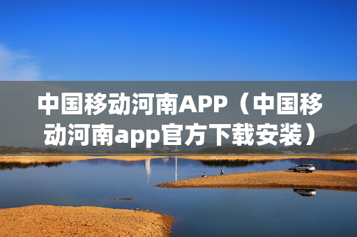 中国移动河南APP（中国移动河南app官方下载安装）