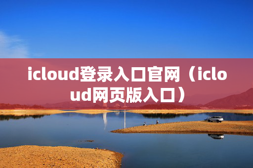 icloud登录入口官网（icloud网页版入口）