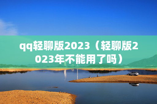 qq轻聊版2023（轻聊版2023年不能用了吗）