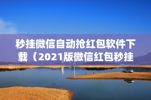 秒挂微信自动抢红包软件下载（2021版微信红包秒挂永久免费自动抢app特色）