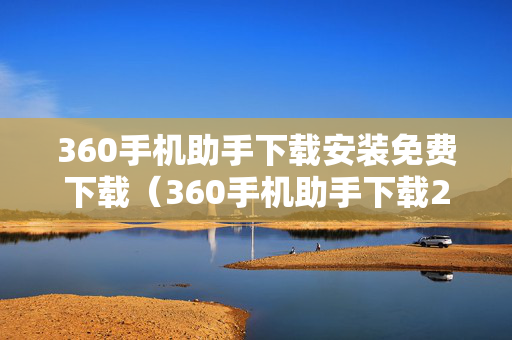 360手机助手下载安装免费下载（360手机助手下载2021新版）