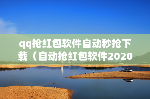 qq抢红包软件自动秒抢下载（自动抢红包软件2020）