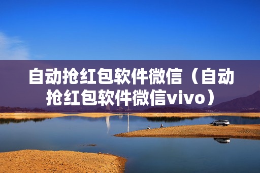 自动抢红包软件微信（自动抢红包软件微信vivo）