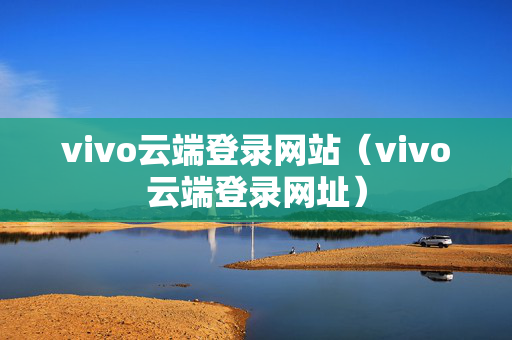 vivo云端登录网站（vivo云端登录网址）