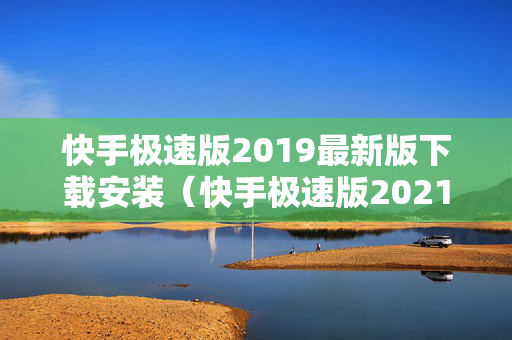 快手极速版2019最新版下载安装（快手极速版2021最新版下载v9）