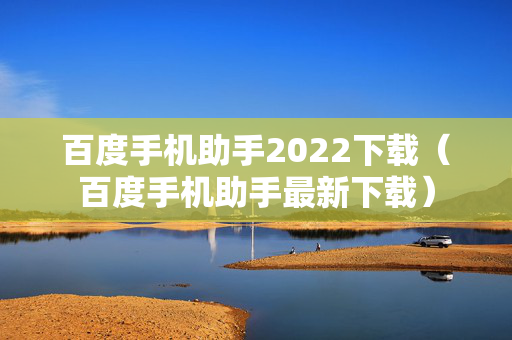 百度手机助手2022下载（百度手机助手最新下载）