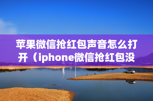 苹果微信抢红包声音怎么打开（iphone微信抢红包没声音）