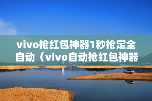 vivo抢红包神器1秒抢定全自动（vivo自动抢红包神器软件）