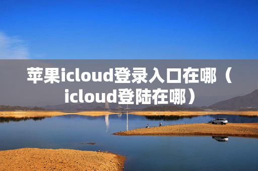 苹果icloud登录入口在哪（icloud登陆在哪）