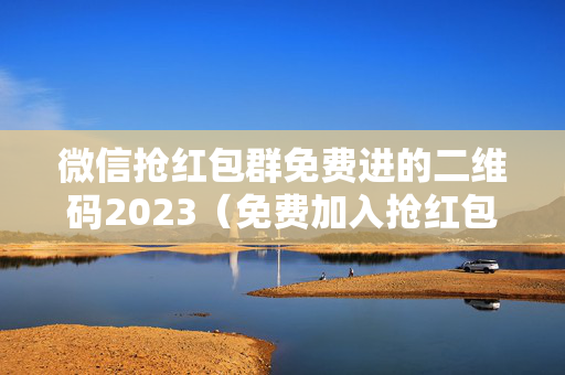 微信抢红包群免费进的二维码2023（免费加入抢红包群二维码）