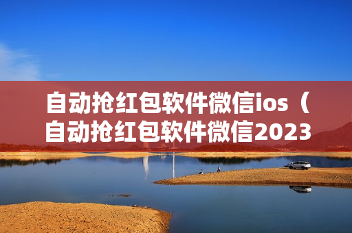 自动抢红包软件微信ios（自动抢红包软件微信2023最新版）