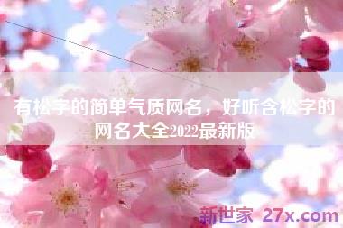 有松字的简单气质网名，好听含松字的网名大全2022最新版