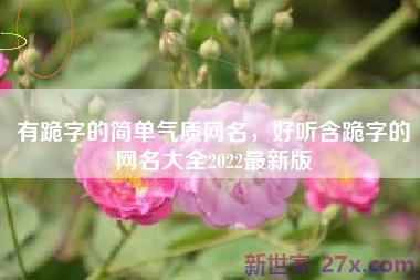 有跪字的简单气质网名，好听含跪字的网名大全2022最新版