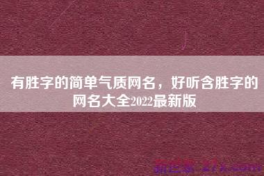 有胜字的简单气质网名，好听含胜字的网名大全2022最新版