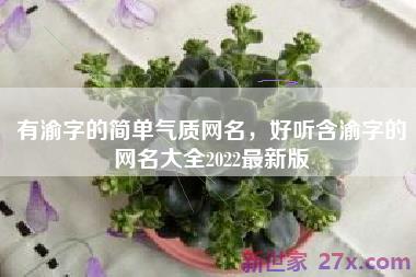 有渝字的简单气质网名，好听含渝字的网名大全2022最新版