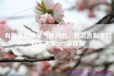 有影字的简单气质网名，好听含影字的网名大全2022最新版