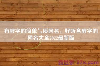 有酵字的简单气质网名，好听含酵字的网名大全2022最新版