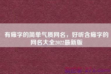 有瘫字的简单气质网名，好听含瘫字的网名大全2022最新版