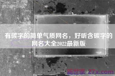 有碳字的简单气质网名，好听含碳字的网名大全2022最新版