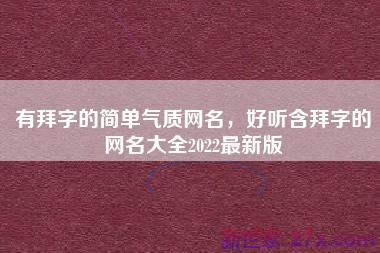 有拜字的简单气质网名，好听含拜字的网名大全2022最新版