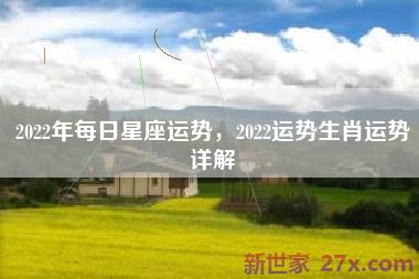 2022年每日星座运势，2022运势生肖运势详解