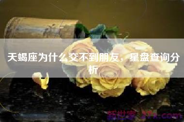 天蝎座为什么交不到朋友，星盘查询分析