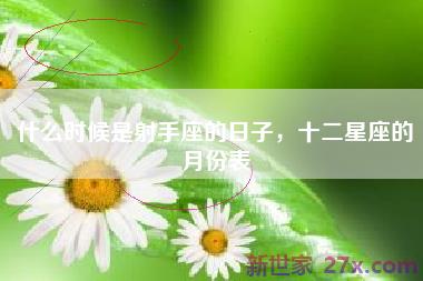 什么时候是射手座的日子，十二星座的月份表