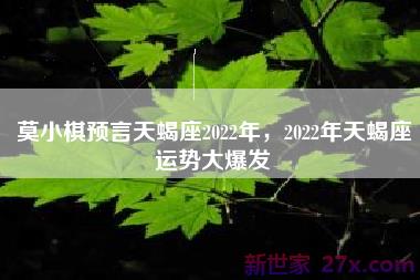 莫小棋预言天蝎座2022年，2022年天蝎座运势大爆发